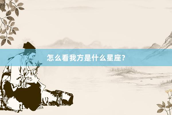 怎么看我方是什么星座？