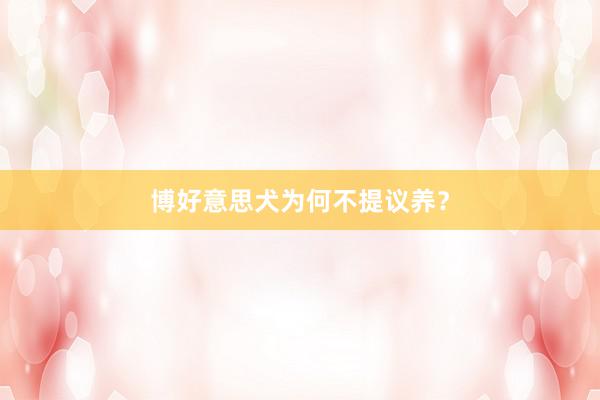 博好意思犬为何不提议养？
